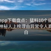 杏吧app下载盘点：猛料10个细节真相，神秘人上榜理由异常令人真相大白